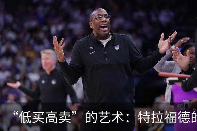 “低买高卖”的艺术：特拉福德的4000万英镑转会与曼城的精明算盘