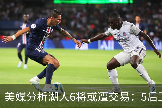 美媒分析湖人6将或遭交易：5后卫+1中锋能换啥？早该放弃畸形阵容