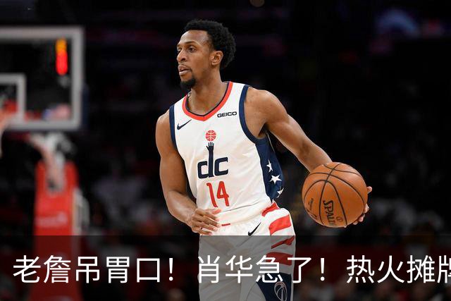 老詹吊胃口！肖华急了！热火摊牌：不要了，三大替代怎么选？